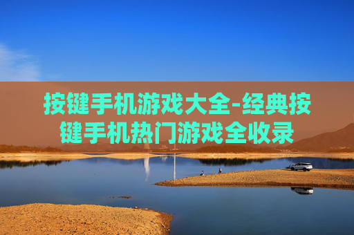 按键手机游戏大全-经典按键手机热门游戏全收录