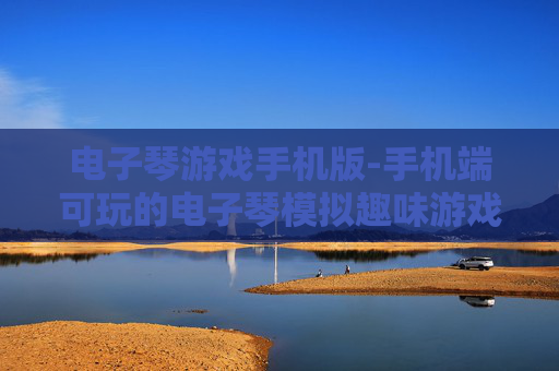 电子琴游戏手机版-手机端可玩的电子琴模拟趣味游戏