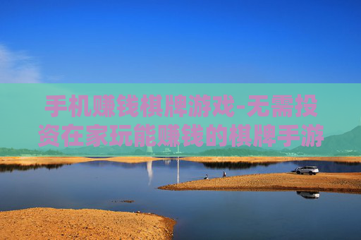 手机赚钱棋牌游戏-无需投资在家玩能赚钱的棋牌手游