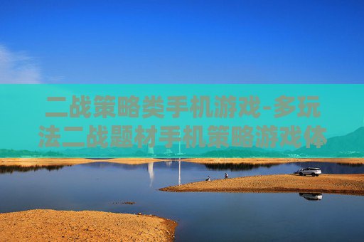 二战策略类手机游戏-多玩法二战题材手机策略游戏体验