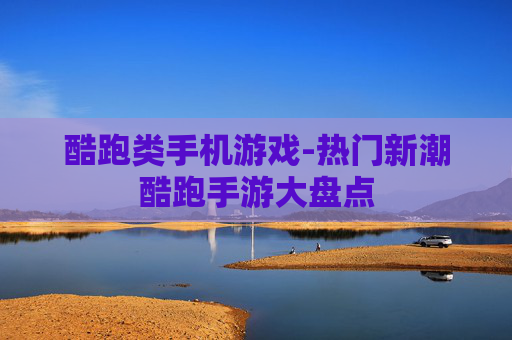 酷跑类手机游戏-热门新潮酷跑手游大盘点