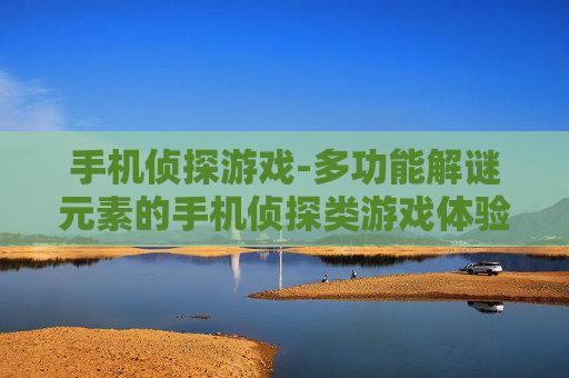 手机侦探游戏-多功能解谜元素的手机侦探类游戏体验