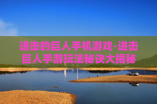 进击的巨人手机游戏-进击巨人手游玩法秘诀大揭秘