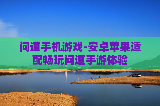 问道手机游戏-安卓苹果适配畅玩问道手游体验