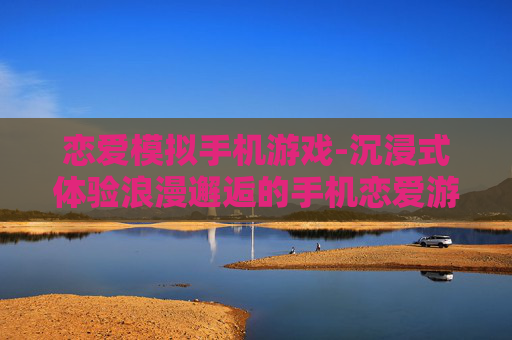 恋爱模拟手机游戏-沉浸式体验浪漫邂逅的手机恋爱游戏