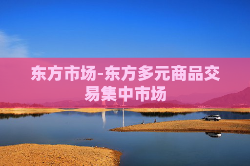 东方市场-东方多元商品交易集中市场