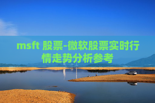msft 股票-微软股票实时行情走势分析参考