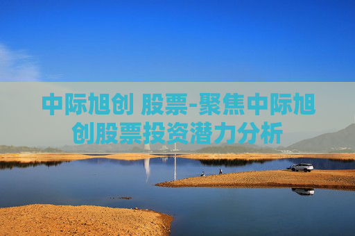 中际旭创 股票-聚焦中际旭创股票投资潜力分析