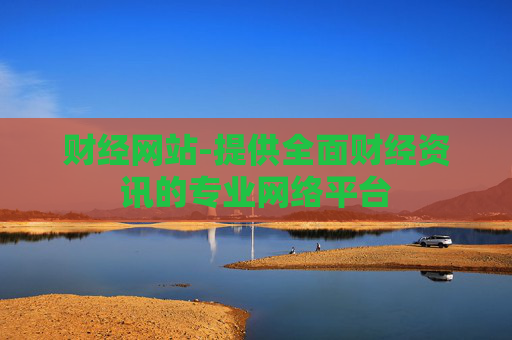 财经网站-提供全面财经资讯的专业网络平台