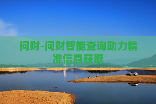 问财-问财智能查询助力精准信息获取
