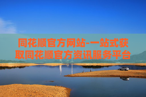 同花顺官方网站-一站式获取同花顺官方资讯服务平台