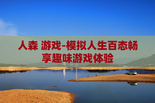人森 游戏-模拟人生百态畅享趣味游戏体验