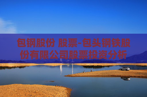 包钢股份 股票-包头钢铁股份有限公司股票投资分析
