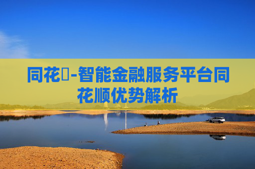 同花順-智能金融服务平台同花顺优势解析