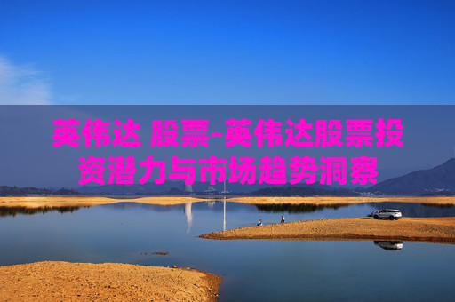 英伟达 股票-英伟达股票投资潜力与市场趋势洞察