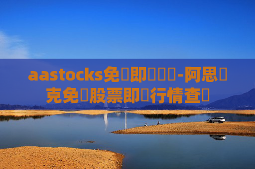 aastocks免費即時報價-阿思達克免費股票即時行情查詢