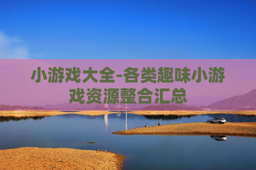 小游戏大全-各类趣味小游戏资源整合汇总