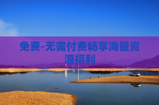 免费-无需付费畅享海量资源福利