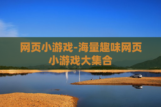 网页小游戏-海量趣味网页小游戏大集合