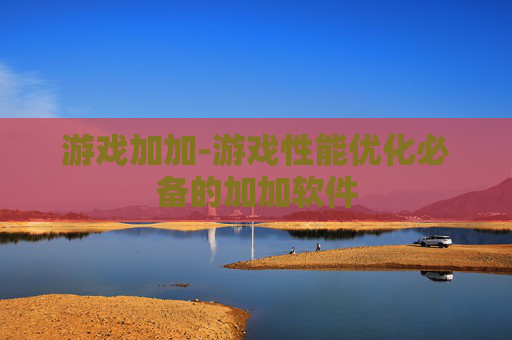 游戏加加-游戏性能优化必备的加加软件
