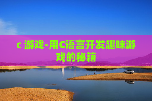 c 游戏-用C语言开发趣味游戏的秘籍
