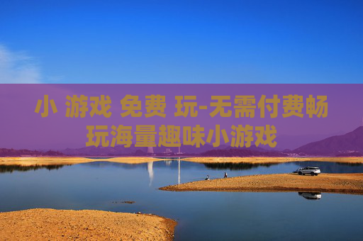 小 游戏 免费 玩-无需付费畅玩海量趣味小游戏
