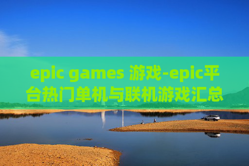 epic games 游戏-epic平台热门单机与联机游戏汇总