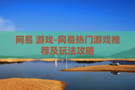 网易 游戏-网易热门游戏推荐及玩法攻略
