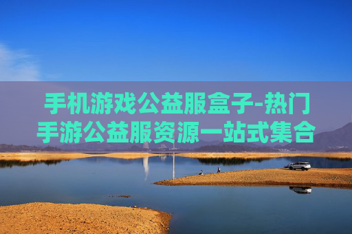 手机游戏公益服盒子-热门手游公益服资源一站式集合平台