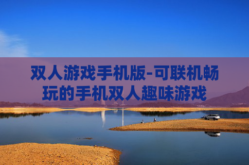 双人游戏手机版-可联机畅玩的手机双人趣味游戏