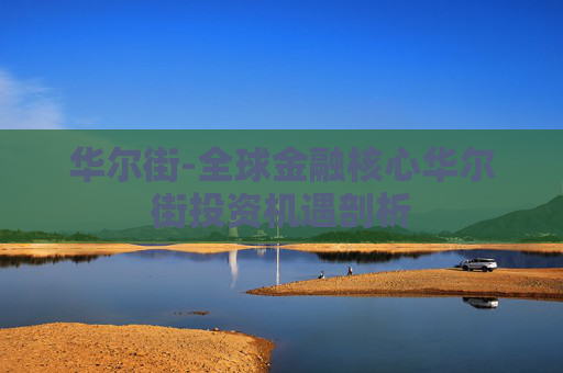 华尔街-全球金融核心华尔街投资机遇剖析