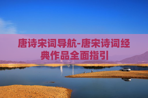 唐诗宋词导航-唐宋诗词经典作品全面指引