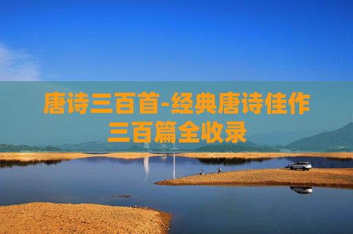 唐诗三百首-经典唐诗佳作三百篇全收录