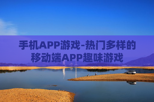 手机APP游戏-热门多样的移动端APP趣味游戏