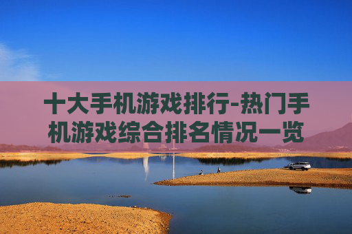 十大手机游戏排行-热门手机游戏综合排名情况一览
