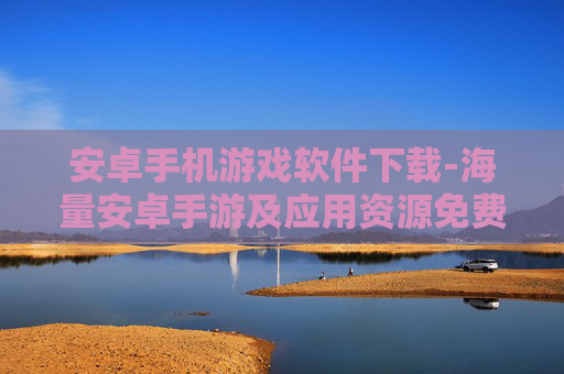 安卓手机游戏软件下载-海量安卓手游及应用资源免费获取