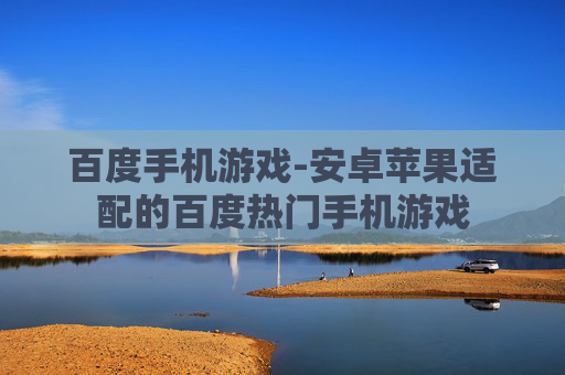 百度手机游戏-安卓苹果适配的百度热门手机游戏