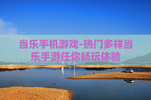 当乐手机游戏-热门多样当乐手游任你畅玩体验