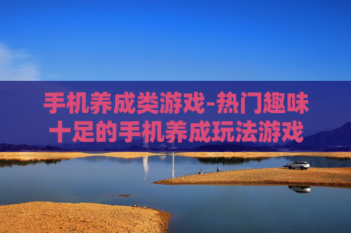 手机养成类游戏-热门趣味十足的手机养成玩法游戏