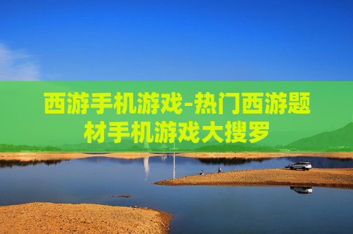 西游手机游戏-热门西游题材手机游戏大搜罗