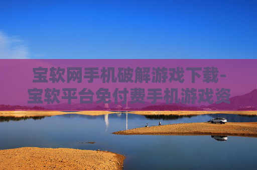 宝软网手机破解游戏下载-宝软平台免付费手机游戏资源获取