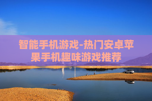 智能手机游戏-热门安卓苹果手机趣味游戏推荐