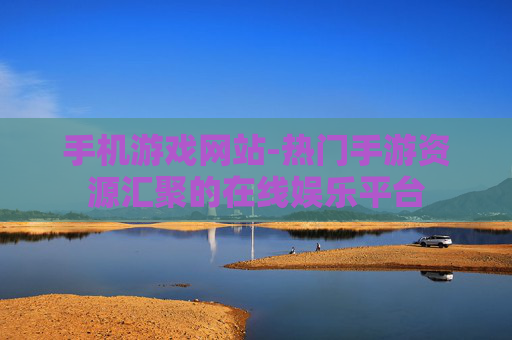 手机游戏网站-热门手游资源汇聚的在线娱乐平台