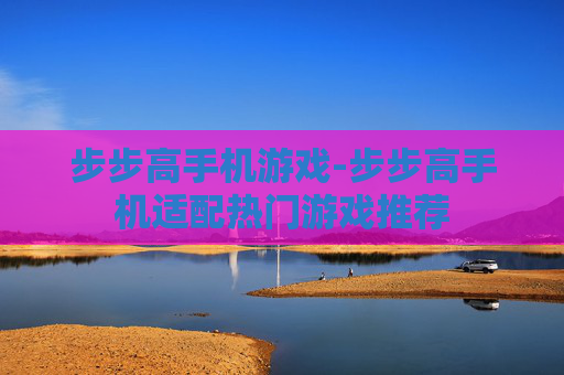 步步高手机游戏-步步高手机适配热门游戏推荐