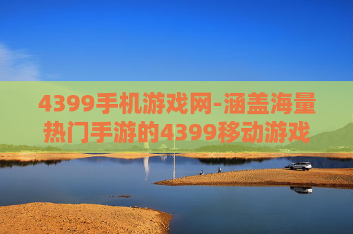 4399手机游戏网-涵盖海量热门手游的4399移动游戏平台