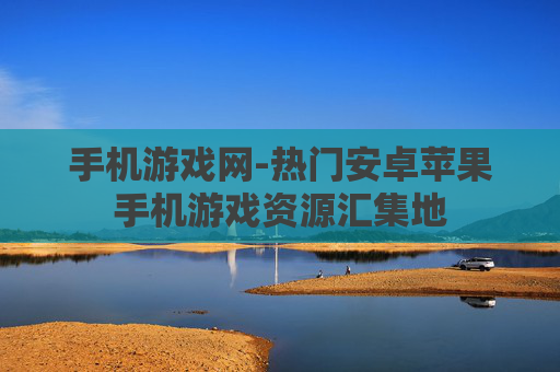手机游戏网-热门安卓苹果手机游戏资源汇集地