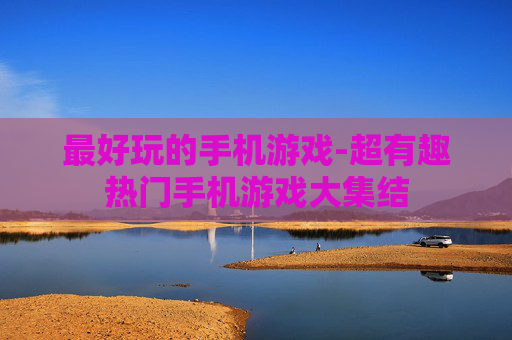 最好玩的手机游戏-超有趣热门手机游戏大集结