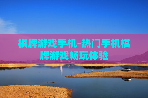 棋牌游戏手机-热门手机棋牌游戏畅玩体验