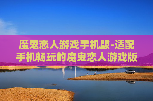 魔鬼恋人游戏手机版-适配手机畅玩的魔鬼恋人游戏版本