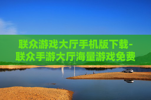 联众游戏大厅手机版下载-联众手游大厅海量游戏免费下载渠道